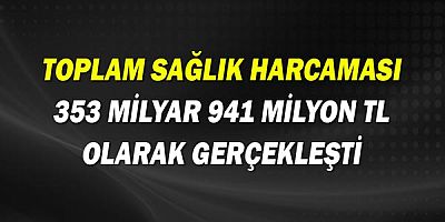Toplam sağlık harcaması 353 milyar 941 milyon TL olarak gerçekleşti