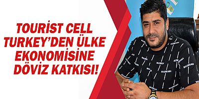 Tourist Cell Turkey’den ülke ekonomisine döviz katkısı!