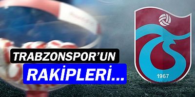 Trabzonspor'un rakipleri belli oldu!