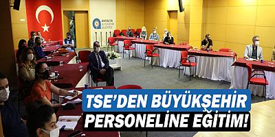 TSE’den Büyükşehir personeline eğitim!
