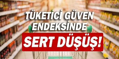Tüketici güven endeksinde sert düşüş!