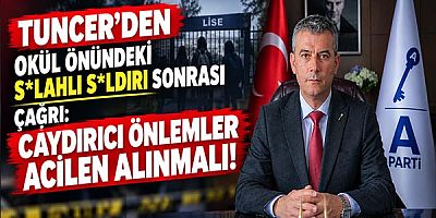 Tuncer’den okul önündeki s*lahlı s*ldırı sonrası çağrı: Caydırıcı önlemler acilen alınmalı