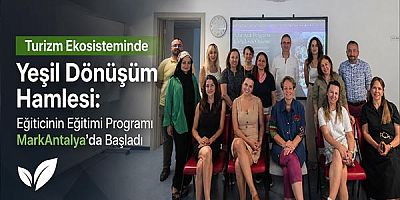 Turizm Ekosisteminde Yeşil Dönüşüm Hamlesi: Eğiticinin Eğitimi Programı MarkAntalya'da Başladı
