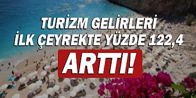 Turizm geliri geçen yılın aynı çeyreğine göre yüzde 122,4 arttı!