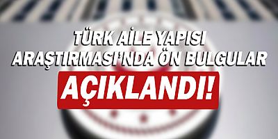 Türk Aile Yapısı Araştırması'nda ön bulgular açıklandı!