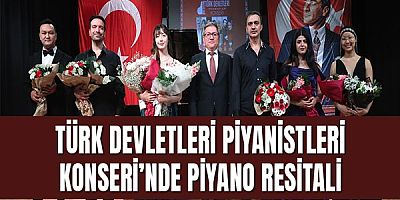 Türk Devletleri Piyanistleri Konseri’nde piyano resitali