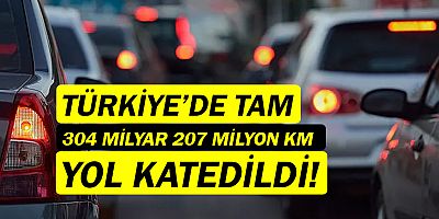 Türkiye'de 304 milyar 207 milyon km yol katedildi!