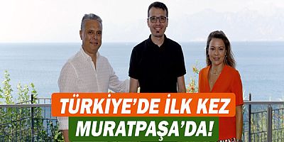Türkiye'de ilk kez Muratpaşa'da!
