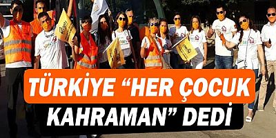 Türkiye “Her Çocuk Kahraman” dedi