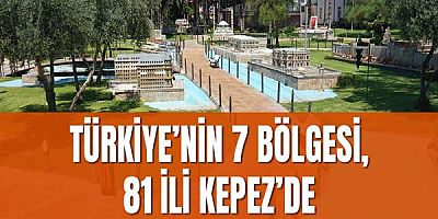 Türkiye’nin 7 bölgesi, 81 ili Kepez’de