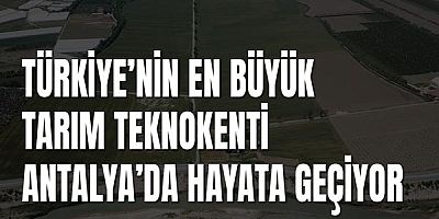 Türkiye’nin En Büyük Tarım Teknokenti Antalya’da Hayata Geçiyor
