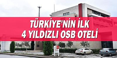 Türkiye'nin ilk 4 yıldızlı OSB oteli!