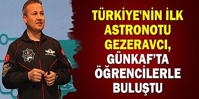 Türkiye'nin ilk astronotu Gezeravcı, GÜNKAF’ta öğrencilerle buluştu