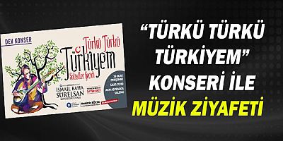 “Türkü Türkü Türkiyem” konseri ile müzik ziyafeti