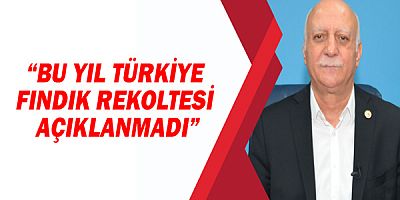TZOB Genel Başkanı Şemsi Bayraktar, “Bu yıl Türkiye  fındık rekoltesi  açıklanmadı”