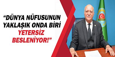 TZOB Genel Başkanı Şemsi Bayraktar, “Dünya nüfusunun yaklaşık onda biri yani 811 milyon insan yetersiz besleniyor veya aç kalıyor”