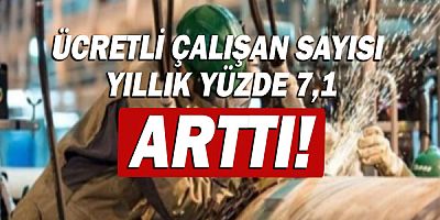 Ücretli çalışan sayısı yıllık yüzde 7,1 arttı!