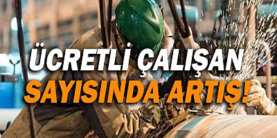 Ücretli çalışan sayısında artış!