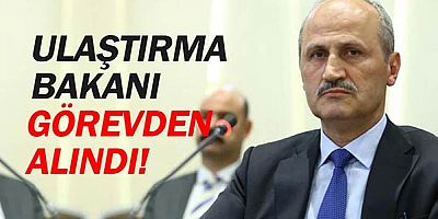 Ulaştırma Bakanı görevinden alındı, yeni Bakan Adil Karaismailoğlu oldu.