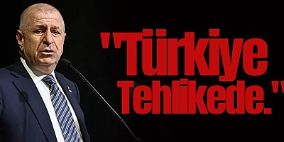 Ümit Özdağ: Türkiye Tehlikede