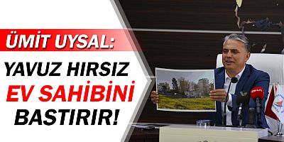 Ümit Uysal: Yavuz hırsız ev sahibini bastırır misali...
