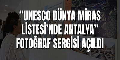 “UNESCO Dünya Miras Listesi’nde Antalya” fotoğraf sergisi açıldı
