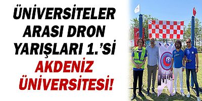 Üniversiteler Arası Dron Yarışları 1.’si Akdeniz Üniversitesi!