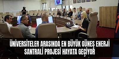 Üniversiteler Arasında En Büyük Güneş Enerji Santrali Projesi Hayata Geçiyor