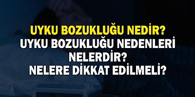 Uyku bozukluğu nedir? Uyku bozukluğu nedenleri nelerdir? Nelere dikkat edilmeli?