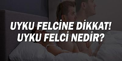 Uyku Felcine Dikkat! Uyku Felci Nedir?