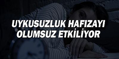 Uykusuzluk hafızayı olumsuz etkiliyor