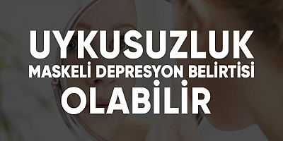 Uykusuzluk maskeli depresyon belirtisi olabilir!