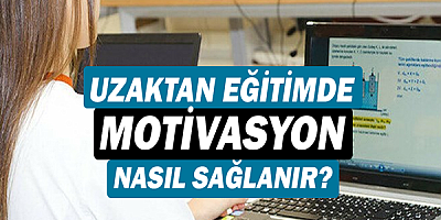 Uzaktan eğitimde motivasyonu sağlamanın yolları nelerdir?