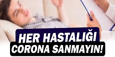 Uzmandan ''Her hastalığı corona sanmayın!'' uyarısı!