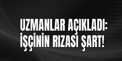 Uzmanlar açıkladı: İşçinin rızası şart! 