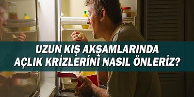 Uzun Kış Akşamlarında Açlık Krizlerini Nasıl Önleriz?
