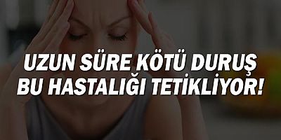 Uzun süre kötü duruş bu hastalığı tetikliyor!