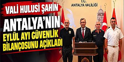 Vali Hulusi Şahin Antalya'nın Eylül Ayı Güvenlik Bilançosunu Açıkladı