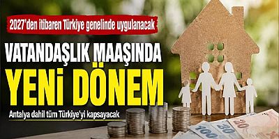 Vatandaşlık Maaşında Antalya Dahil Tüm Türkiye'yi Kapsayacak Yeni Dönem