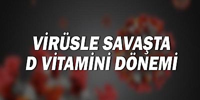 Virüsle savaşta D Vitamini dönemi