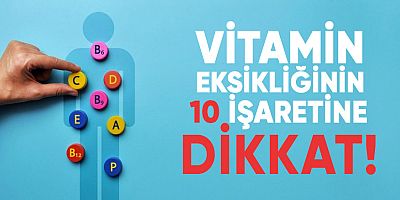 Vitamin eksikliğinin 10 işaretine dikkat!