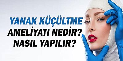 Yanak küçültme ameliyatı nedir? Nasıl yapılır?