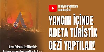 Yangın içinde adeta turistik gezi yaptılar!