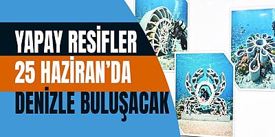 Yapay resifler 25 Haziran’da denizle buluşacak