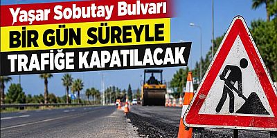 Yaşar Sobutay Bulvarı bir gün süreyle trafiğe kapatılacak