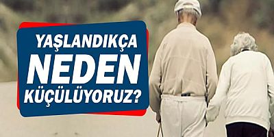 Yaşlandıkça neden küçülüyoruz?