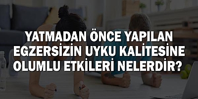 Yatmadan En Az 2-3 Saat Önce Yapılan Egzersizin Uyku Kalitesine Olumlu Etkileri Nelerdir? 