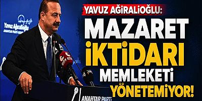 Yavuz Ağıralioğlu: Mazaret İktidarı Memleketi Yönetemiyor