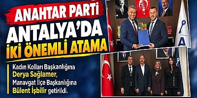 Yavuz Ağıralioğlu’nun Liderliğindeki Anahtar Parti Antalya'da Atama: Derya Sağlamer ve Bülent İşbilir Görevde