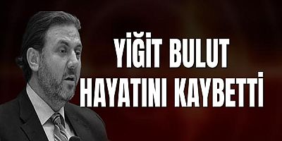 Yiğit Bulut hayatını kaybetti